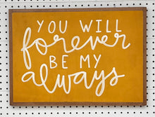 Load image into Gallery viewer, 21x14 NEW “you will forever be my always” Hand-Painted Sign