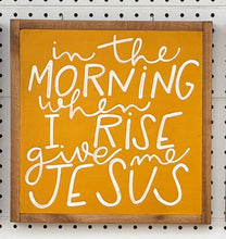 Load image into Gallery viewer, 13x13 NEW "In The Morning…Give Me Jesus” Hand-Painted Sign