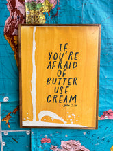Load image into Gallery viewer, NEW “if you are afraid of butter use cream” Hand-Painted Sign