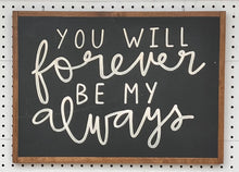 Load image into Gallery viewer, 21x14 NEW “you will forever be my always” Hand-Painted Sign