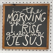 Load image into Gallery viewer, 13x13 NEW "In The Morning…Give Me Jesus” Hand-Painted Sign