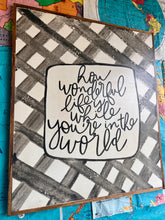 Load image into Gallery viewer, 27x31 NEW “How Wonderful Life Is…” Hand-Painted Sign