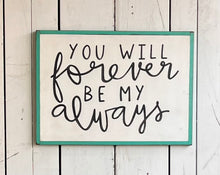 Load image into Gallery viewer, 15x21 NEW “You Will Forever Be My Always” Hand-Painted Sign