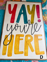 Load image into Gallery viewer, 25x37 RESTOCKED “Yay You’re Here” Hand-Painted Sign