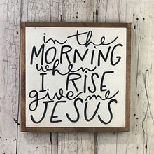 Load image into Gallery viewer, 13x13 NEW &quot;In The Morning…Give Me Jesus” Hand-Painted Sign
