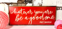 Load image into Gallery viewer, 13x31 &quot;Whatever You are Be a Good One&quot; hand-painted sign
