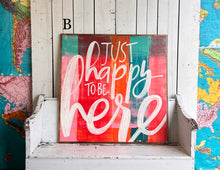 Load image into Gallery viewer, 37x37 Just Happy to be Here Hand-Painted Sign
