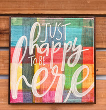 Load image into Gallery viewer, 25x25 &quot;Just Happy to Be Here&quot; Hand-Painted Sign
