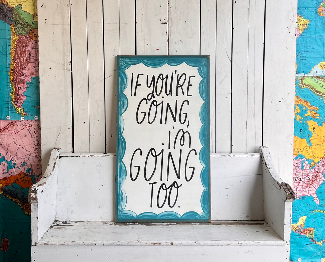 21x 37 “If You’re Going I’m Going Too” Hand-Painted Sign