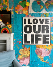 Load image into Gallery viewer, 37x37 NEW!  “I Love Our Life” Hand-Painted Sign
