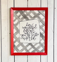 Load image into Gallery viewer, 27x21 NEW “ how wonderful life is while you’re in the world”  reclaimed, red painted frame
