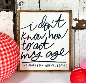 13x15 NEW “I don’t know how to act my age" Hand-Painted Sign
