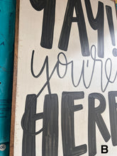 Load image into Gallery viewer, 25x37 RESTOCKED “Yay You’re Here” Hand-Painted Sign
