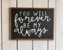 Load image into Gallery viewer, 15x21 NEW “You Will Forever Be My Always” Hand-Painted Sign
