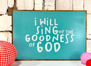 25x37 I Will Sing Of The Goodness Of God Hand-Painted Sign