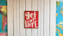 Load image into Gallery viewer, 17x21 “get in here” hand-painted sign
