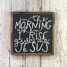 Load image into Gallery viewer, 13x13 NEW &quot;In The Morning…Give Me Jesus” Hand-Painted Sign
