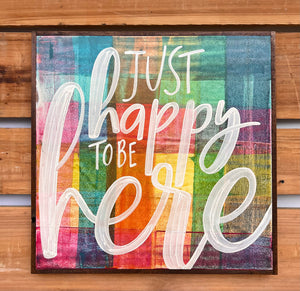 25x25 "Just Happy to Be Here" Hand-Painted Sign