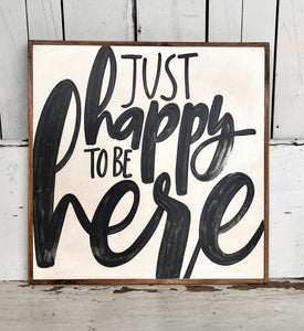 25x25 "Just Happy to Be Here" Hand-Painted Sign