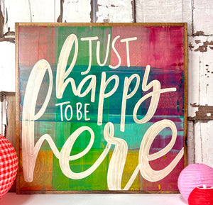25x25 "Just Happy to Be Here" Hand-Painted Sign D (stained)