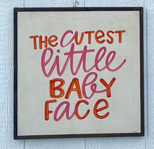 Load image into Gallery viewer, 17X17 &quot;Cutest Little Baby Face&quot; Hand-Painted Signs
