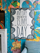 Load image into Gallery viewer, 37x49 NEW “Any Day Spent With You…” Hand-Painted Sign LOCAL PICKUP ONLY
