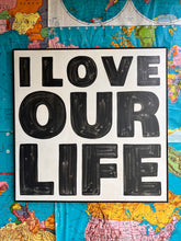 Load image into Gallery viewer, 37x37 NEW!  “I Love Our Life” Hand-Painted Sign
