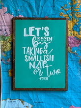 Load image into Gallery viewer, 13x17 “ let’s begin by taking a smallish nap or two” hand-painted sign
