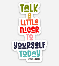 Load image into Gallery viewer, RESTOCKED! Talk a little nicer to yourself today Vinyl Sticker
