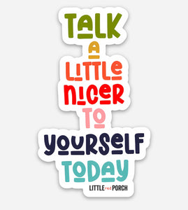 RESTOCKED! Talk a little nicer to yourself today Vinyl Sticker