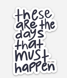 These Are The Days That Must Happen Vinyl Sticker